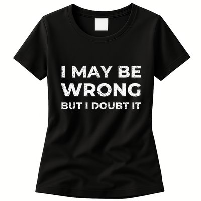 I May Be Wrong But I Doubt It Womens T-Shirt
