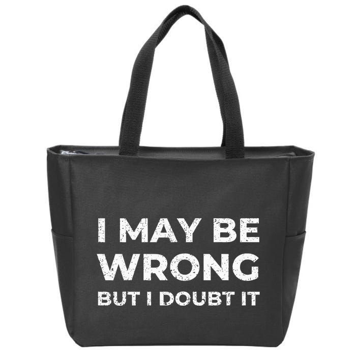 I May Be Wrong But I Doubt It Zip Tote Bag