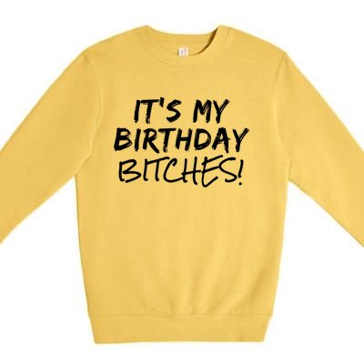 It's My Birthday Bitches Funny Birthday Gift Premium Crewneck Sweatshirt