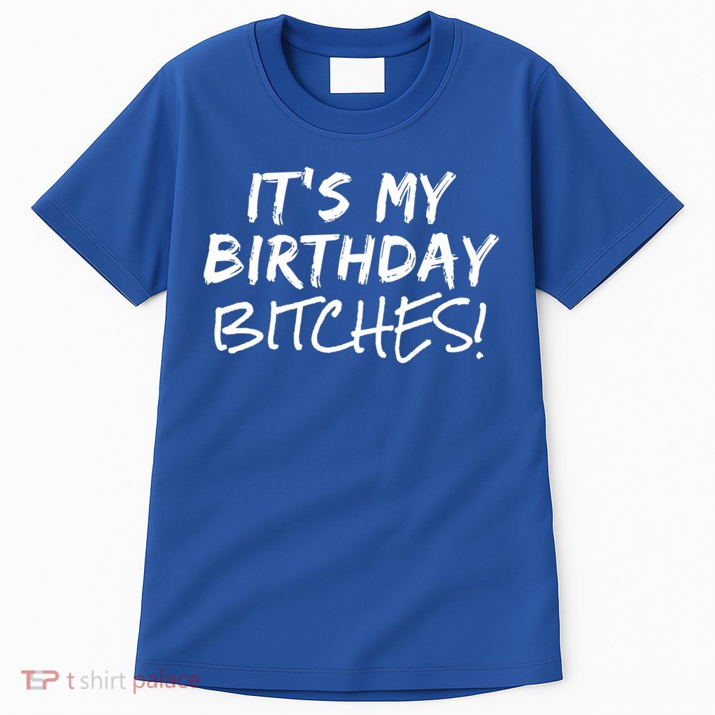 It's My Birthday Bitches Funny Birthday Gift Tall T-Shirt