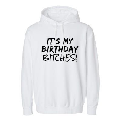 It's My Birthday Bitches Funny Birthday Gift Garment-Dyed Fleece Hoodie