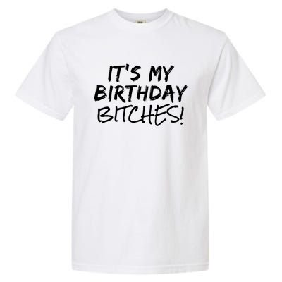 It's My Birthday Bitches Funny Birthday Gift Garment-Dyed Heavyweight T-Shirt