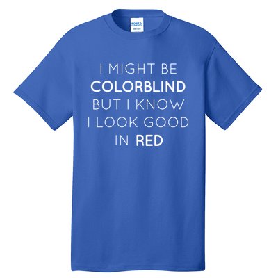 I Might Be Colorblind But I Know I Look Good In Red Meaningful Gift Tall T-Shirt