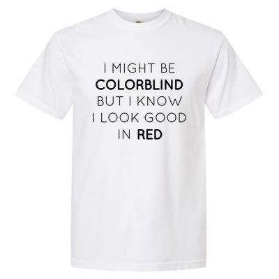 I Might Be Colorblind But I Know I Look Good In Red Meaningful Gift Garment-Dyed Heavyweight T-Shirt