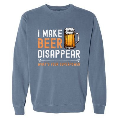 I Make Beer Disappear Whats Your Superpower Funny Drinking Garment-Dyed Sweatshirt