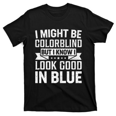 I Might Be Colorblind But I Know I Look Good In Blue T-Shirt