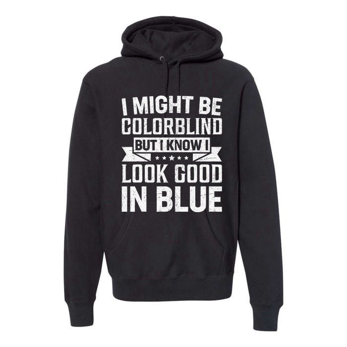 I Might Be Colorblind But I Know I Look Good In Blue Premium Hoodie