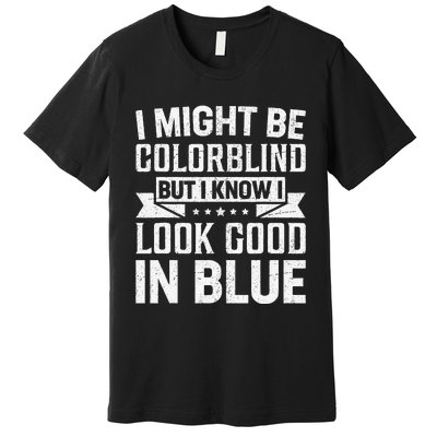 I Might Be Colorblind But I Know I Look Good In Blue Premium T-Shirt