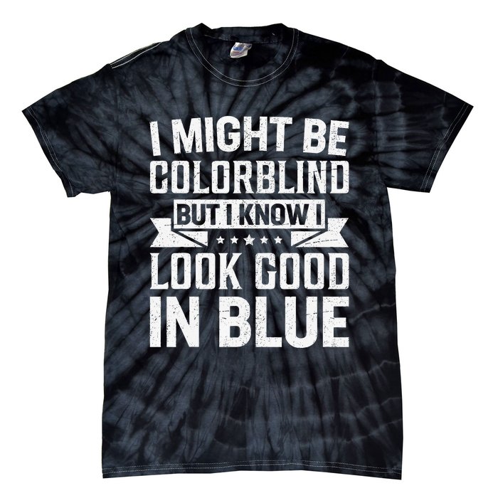 I Might Be Colorblind But I Know I Look Good In Blue Tie-Dye T-Shirt