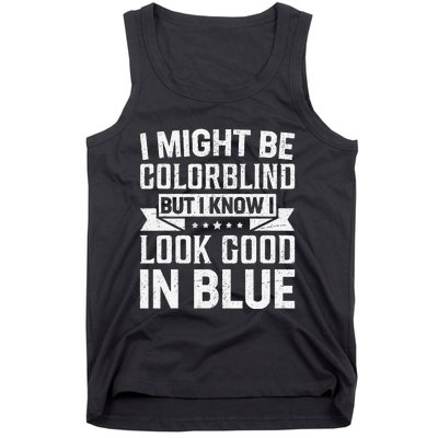 I Might Be Colorblind But I Know I Look Good In Blue Tank Top