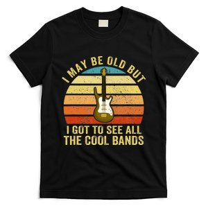 I May Be Old But I Got To See All The Cool Bands T-Shirt