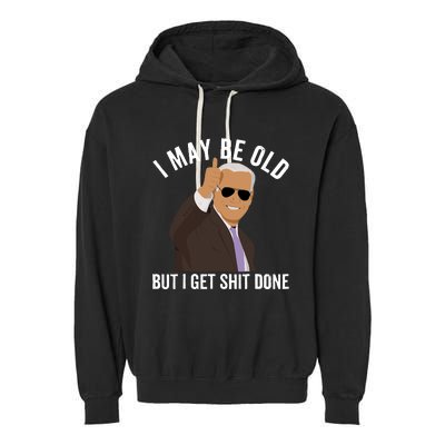 I May Be Old But I Get Shit Done Garment-Dyed Fleece Hoodie