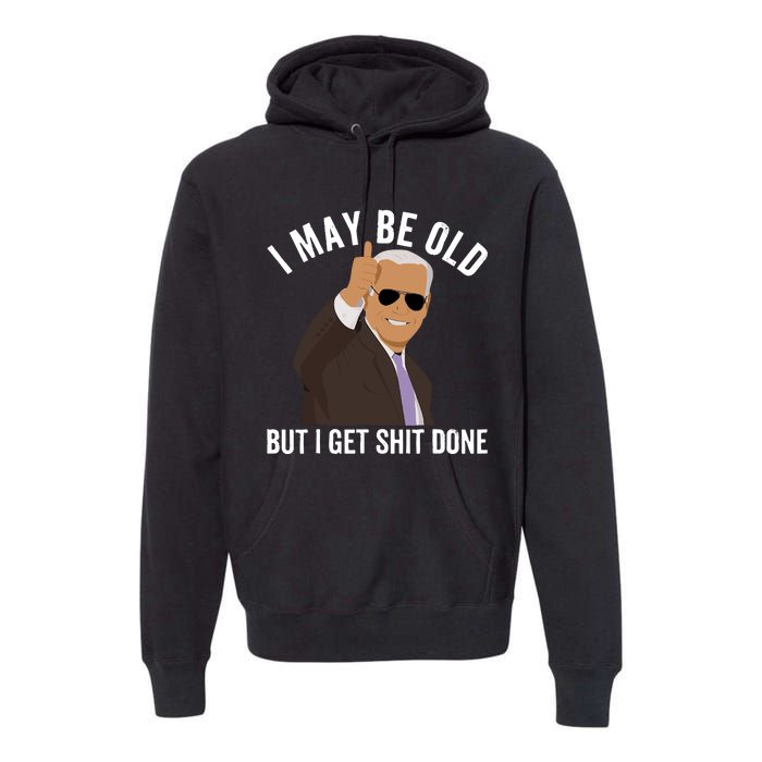 I May Be Old But I Get Shit Done Premium Hoodie