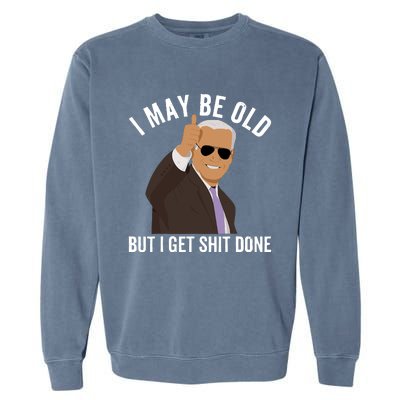 I May Be Old But I Get Shit Done Garment-Dyed Sweatshirt