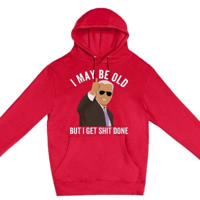 I May Be Old But I Get Shit Done Premium Pullover Hoodie