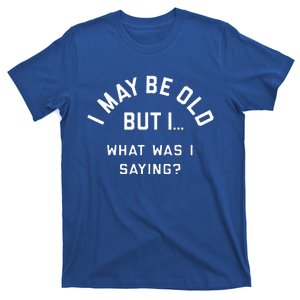 I May Be Old But What Was I Saying Design For Older People T-Shirt