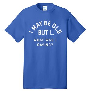 I May Be Old But What Was I Saying Design For Older People Tall T-Shirt