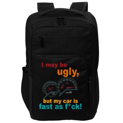 I May Be Ugly, But My Car Is Fast As Fck Impact Tech Backpack