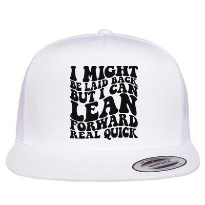 I Might Be Laid Back But I Can Lean Forward Real Quick Flat Bill Trucker Hat
