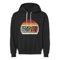 I May Be Wrong But ItS Highly Unlikely Garment-Dyed Fleece Hoodie