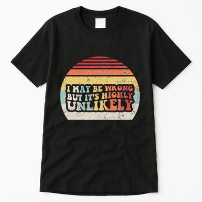 I May Be Wrong But ItS Highly Unlikely Tall T-Shirt