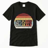 I May Be Wrong But ItS Highly Unlikely Tall T-Shirt