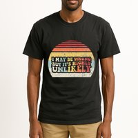 I May Be Wrong But ItS Highly Unlikely Tall T-Shirt