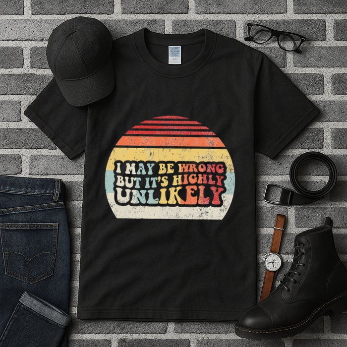 I May Be Wrong But ItS Highly Unlikely Tall T-Shirt