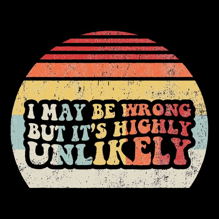 I May Be Wrong But ItS Highly Unlikely Tall T-Shirt