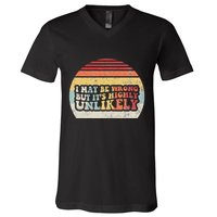 I May Be Wrong But ItS Highly Unlikely V-Neck T-Shirt