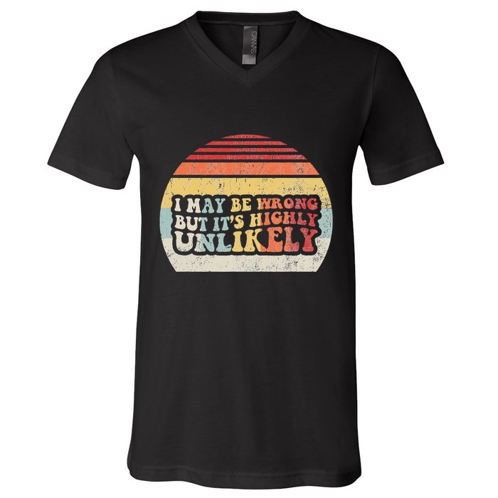 I May Be Wrong But ItS Highly Unlikely V-Neck T-Shirt