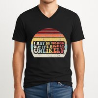 I May Be Wrong But ItS Highly Unlikely V-Neck T-Shirt