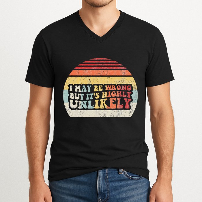 I May Be Wrong But ItS Highly Unlikely V-Neck T-Shirt
