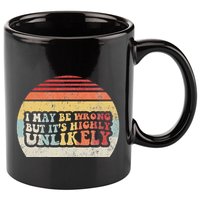 I May Be Wrong But ItS Highly Unlikely 11oz C Handle Ceramic Mug