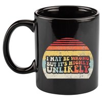 I May Be Wrong But ItS Highly Unlikely 11oz C Handle Ceramic Mug