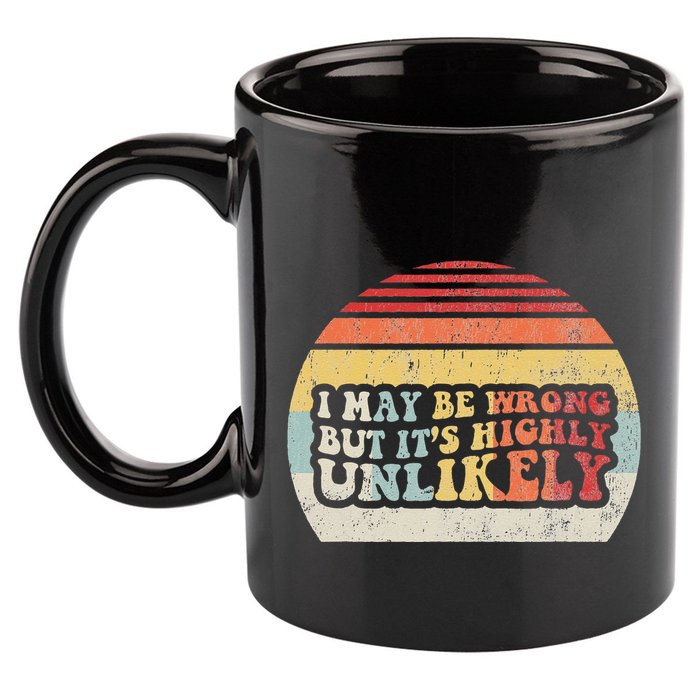 I May Be Wrong But ItS Highly Unlikely 11oz C Handle Ceramic Mug