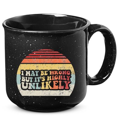 I May Be Wrong But ItS Highly Unlikely 15oz Campfire Ceramic Mug