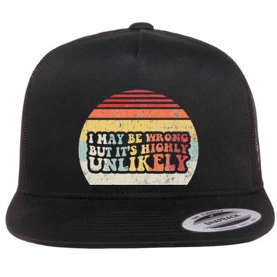 I May Be Wrong But ItS Highly Unlikely Flat Bill Trucker Hat