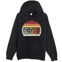 I May Be Wrong But ItS Highly Unlikely Premium Pullover Hoodie