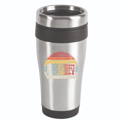 I May Be Wrong But ItS Highly Unlikely 16oz Travel Tumbler