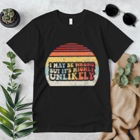 I May Be Wrong But ItS Highly Unlikely Premium T-Shirt