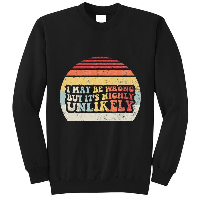 I May Be Wrong But ItS Highly Unlikely Tall Sweatshirt