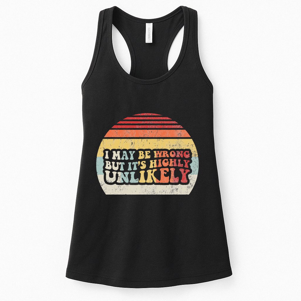 I May Be Wrong But ItS Highly Unlikely Womens Tank Top