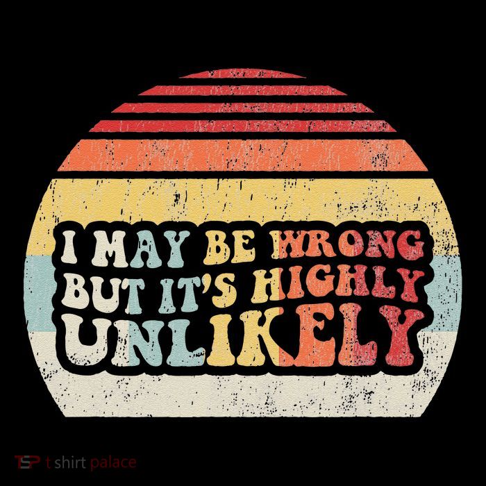 I May Be Wrong But ItS Highly Unlikely Womens Tank Top