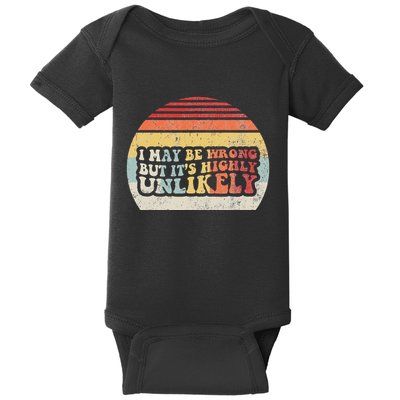 I May Be Wrong But ItS Highly Unlikely Baby Bodysuit