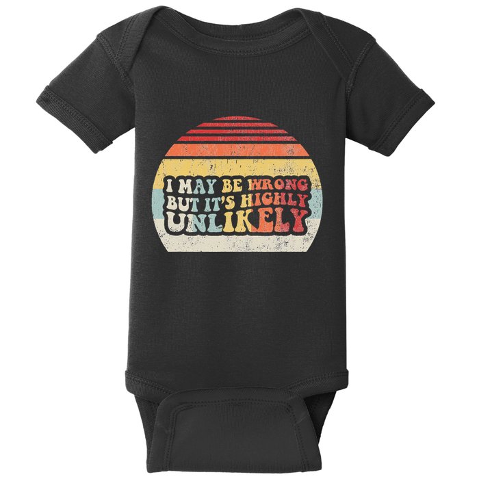 I May Be Wrong But ItS Highly Unlikely Baby Bodysuit