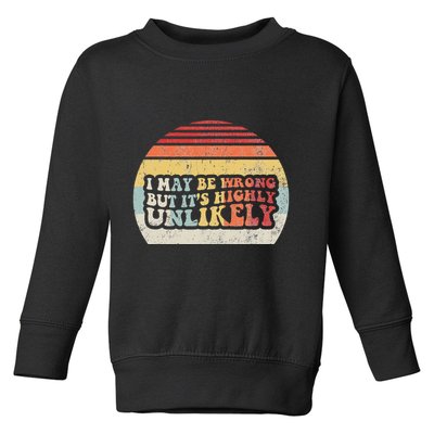 I May Be Wrong But ItS Highly Unlikely Toddler Sweatshirt