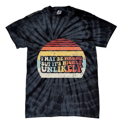 I May Be Wrong But ItS Highly Unlikely Tie-Dye T-Shirt