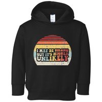 I May Be Wrong But ItS Highly Unlikely Toddler Hoodie