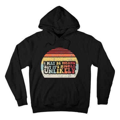 I May Be Wrong But ItS Highly Unlikely Tall Hoodie